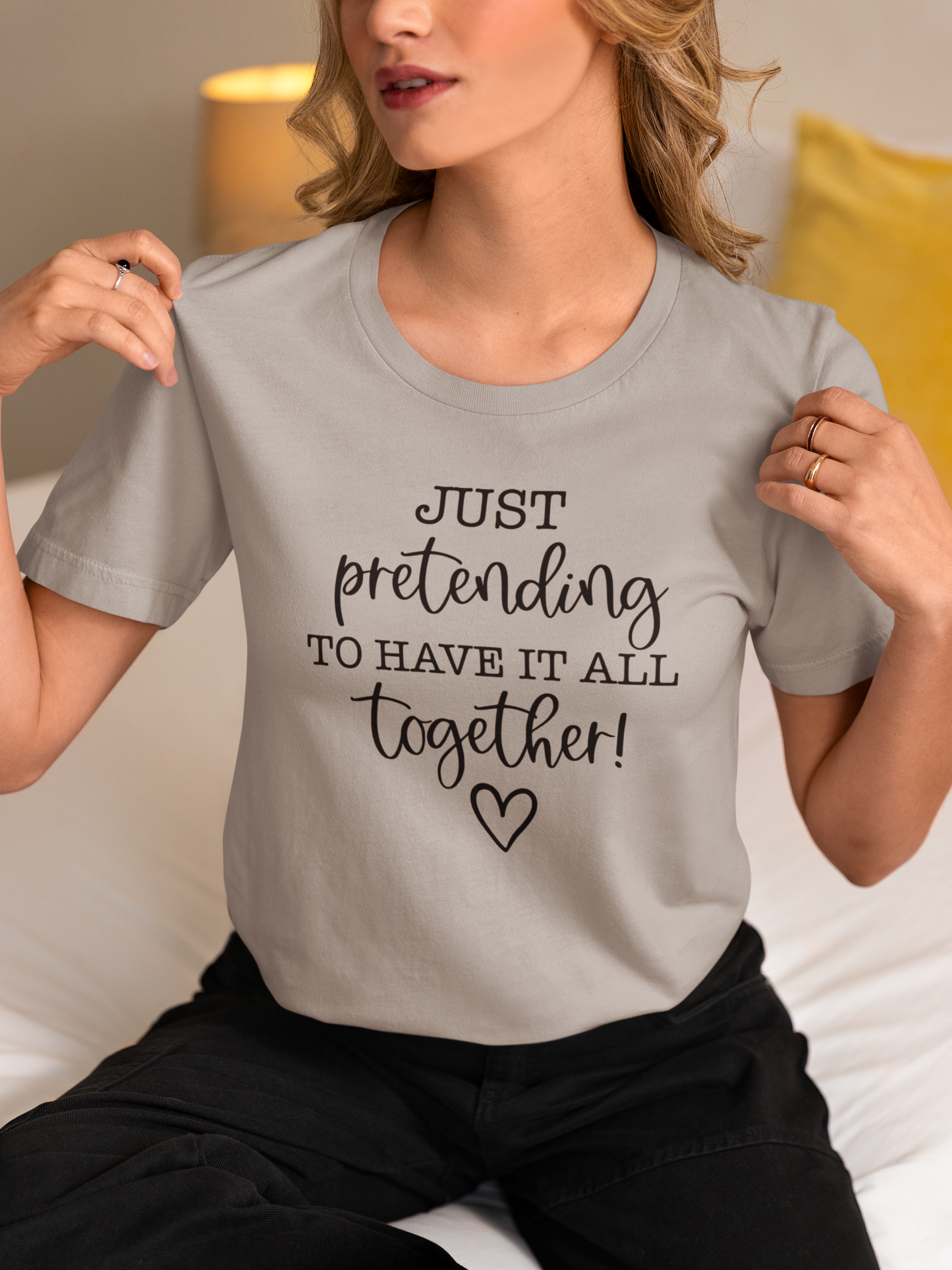 Just Pretending To Have It All Together T-Shirt