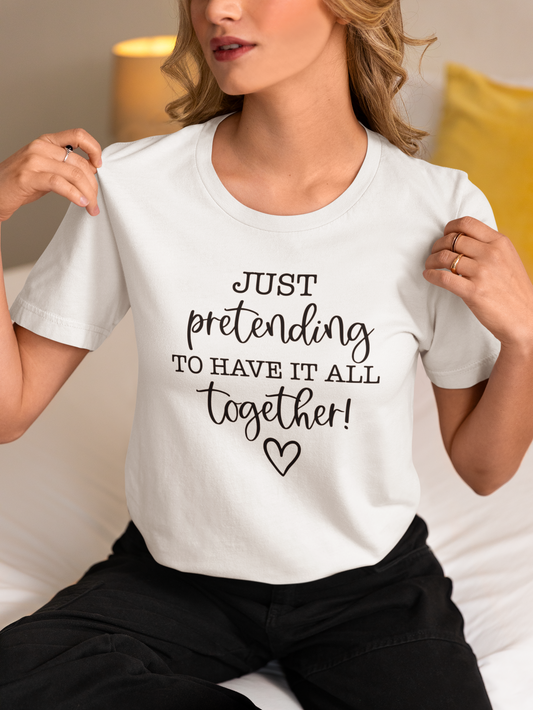 Just Pretending To Have It All Together T-Shirt